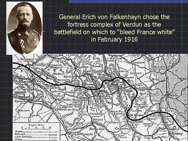 General Erich von Falkenhayn chose the fortress complex of Verdun as the battlefield on