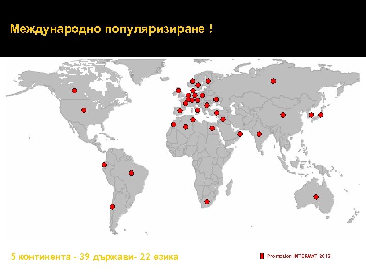 Международно популяризиране ! 5 континента – 39 държави– 22 езика Promotion INTERMAT 2012 