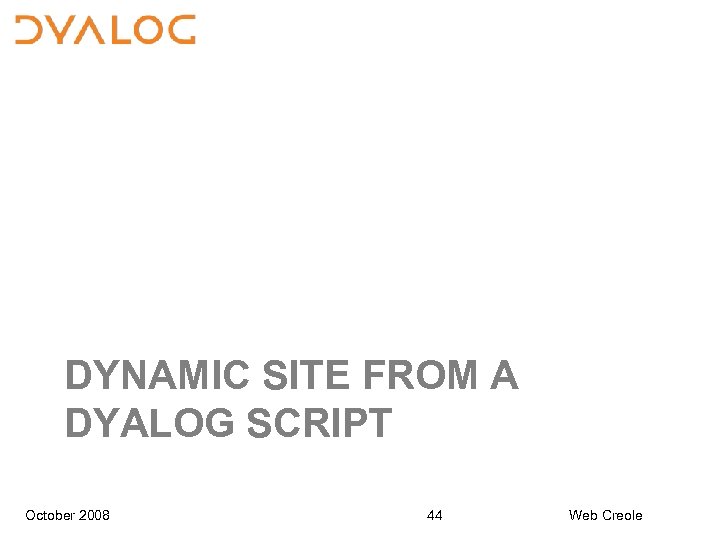 DYNAMIC SITE FROM A DYALOG SCRIPT October 2008 44 Web Creole 