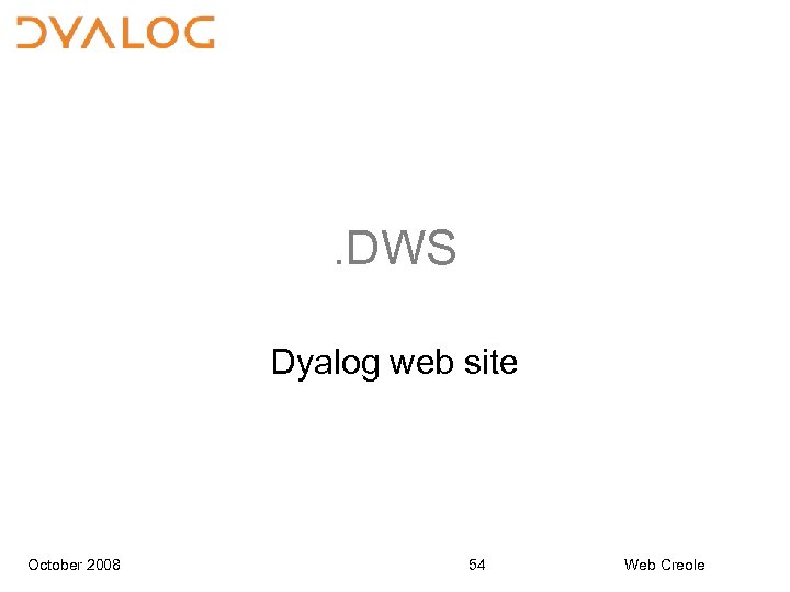 . DWS Dyalog web site October 2008 54 Web Creole 
