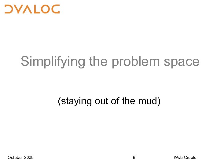 Simplifying the problem space (staying out of the mud) October 2008 9 Web Creole