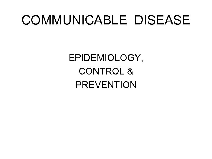 COMMUNICABLE DISEASE EPIDEMIOLOGY, CONTROL & PREVENTION 