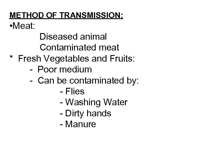 METHOD OF TRANSMISSION: • Meat: Diseased animal Contaminated meat * Fresh Vegetables and Fruits: