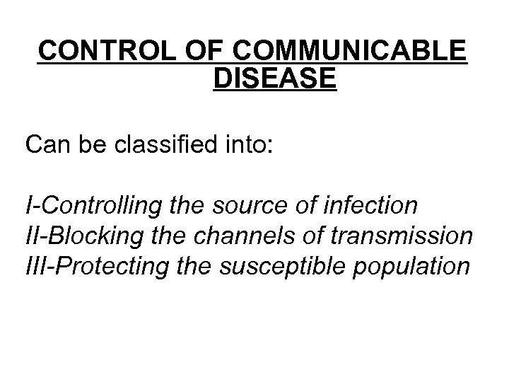 CONTROL OF COMMUNICABLE DISEASE Can be classified into: I-Controlling the source of infection II-Blocking