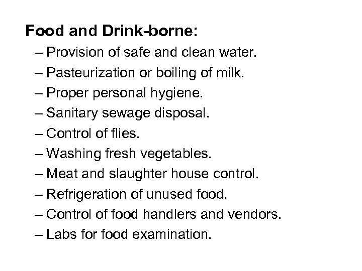 Food and Drink-borne: – Provision of safe and clean water. – Pasteurization or boiling