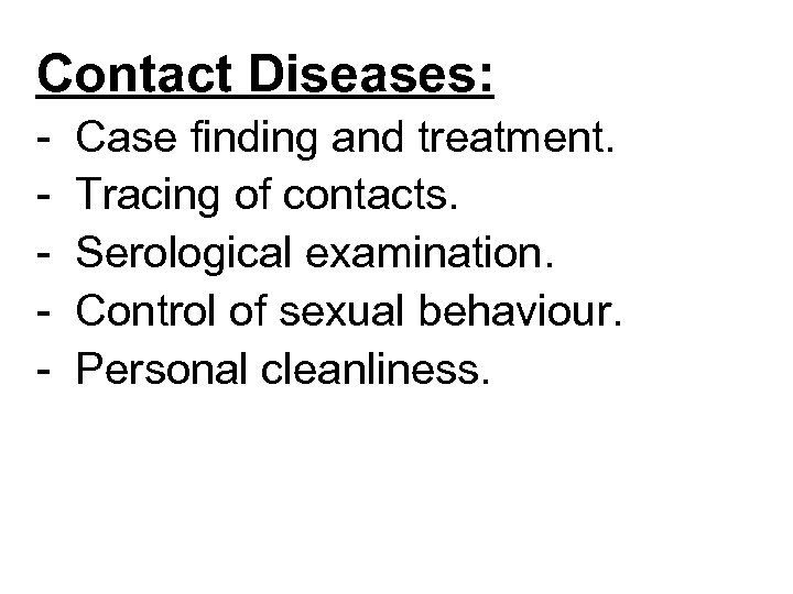 Contact Diseases: - Case finding and treatment. Tracing of contacts. Serological examination. Control of