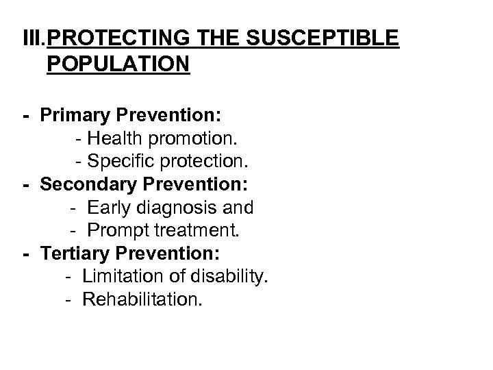 III. PROTECTING THE SUSCEPTIBLE POPULATION - Primary Prevention: - Health promotion. - Specific protection.