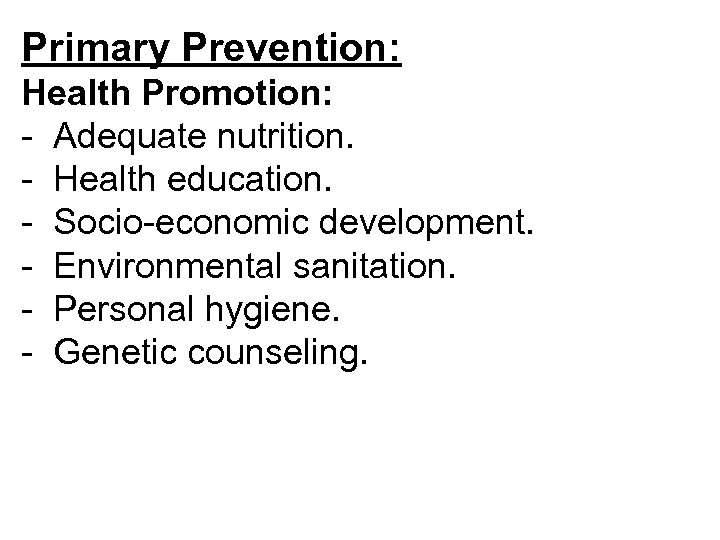 Primary Prevention: Health Promotion: - Adequate nutrition. - Health education. - Socio-economic development. -