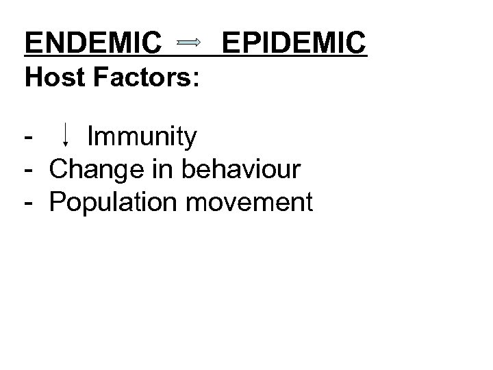 ENDEMIC EPIDEMIC Host Factors: Immunity - Change in behaviour - Population movement 