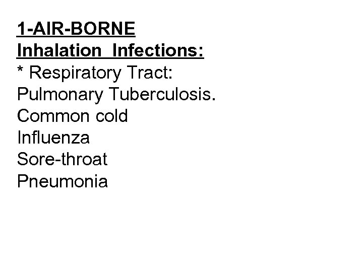 1 -AIR-BORNE Inhalation Infections: * Respiratory Tract: Pulmonary Tuberculosis. Common cold Influenza Sore-throat Pneumonia