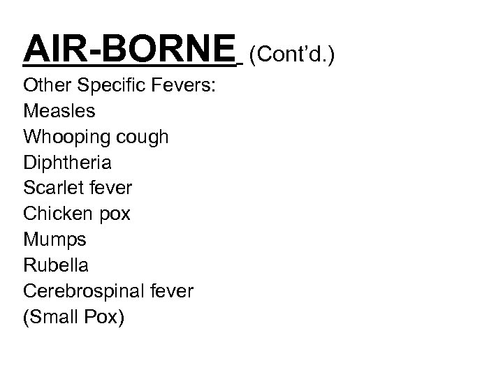 AIR-BORNE Other Specific Fevers: Measles Whooping cough Diphtheria Scarlet fever Chicken pox Mumps Rubella