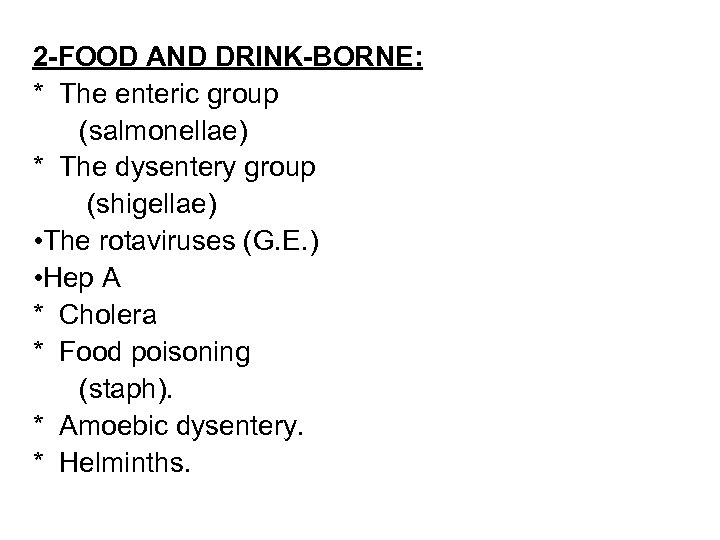 2 -FOOD AND DRINK-BORNE: * The enteric group (salmonellae) * The dysentery group (shigellae)