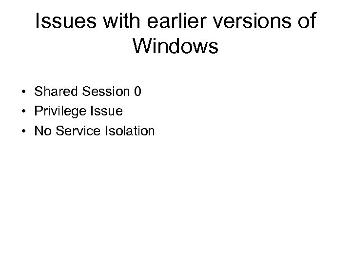 Issues with earlier versions of Windows • Shared Session 0 • Privilege Issue •