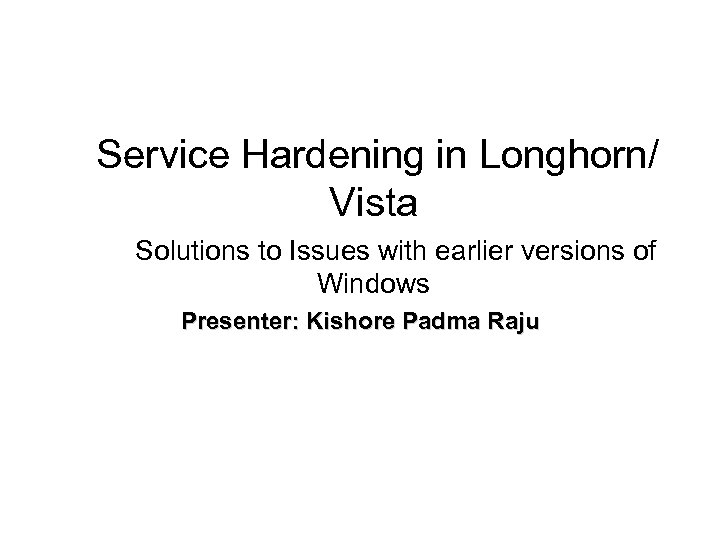 Service Hardening in Longhorn/ Vista Solutions to Issues with earlier versions of Windows Presenter: