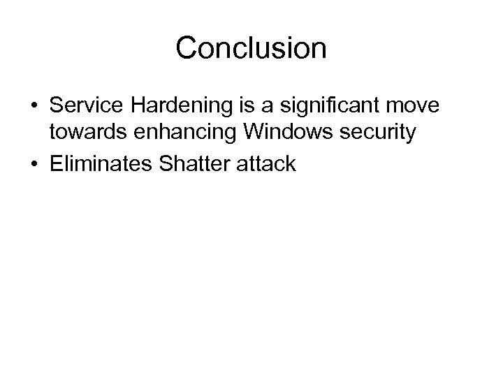 Conclusion • Service Hardening is a significant move towards enhancing Windows security • Eliminates