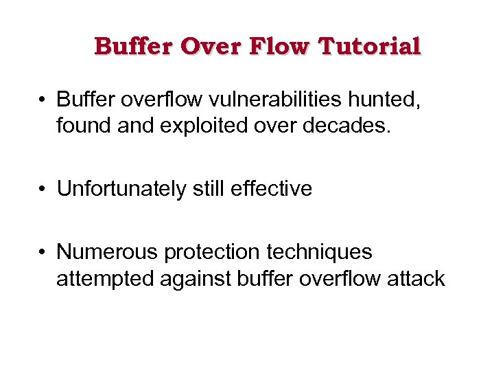 Buffer Over Flow Tutorial • Buffer overflow vulnerabilities hunted, found and exploited over decades.