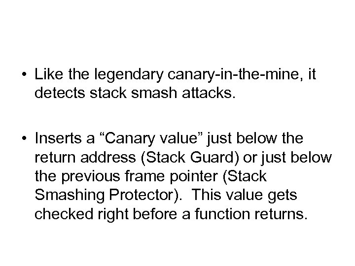  • Like the legendary canary-in-the-mine, it detects stack smash attacks. • Inserts a