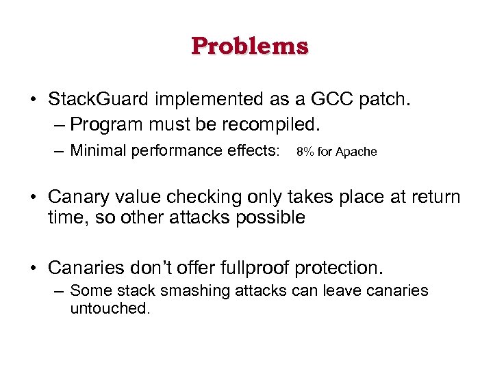 Problems • Stack. Guard implemented as a GCC patch. – Program must be recompiled.