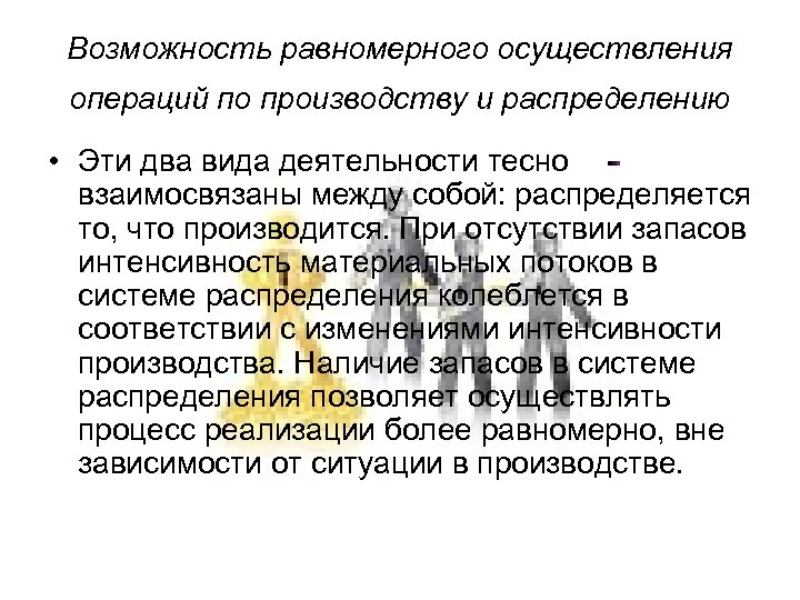 Возможность равномерного осуществления операций по производству и распределению • Эти два вида деятельности тесно