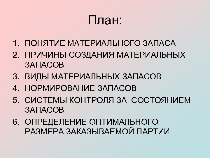 План: 1. ПОНЯТИЕ МАТЕРИАЛЬНОГО ЗАПАСА 2. ПРИЧИНЫ СОЗДАНИЯ МАТЕРИАЛЬНЫХ ЗАПАСОВ 3. ВИДЫ МАТЕРИАЛЬНЫХ ЗАПАСОВ