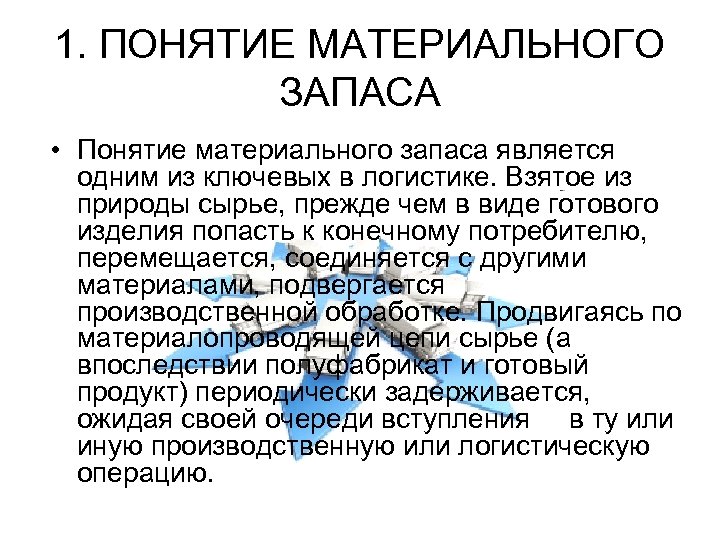 1. ПОНЯТИЕ МАТЕРИАЛЬНОГО ЗАПАСА • Понятие материального запаса является одним из ключевых в логистике.