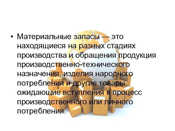  • Материальные запасы — это находящиеся на разных стадиях производства и обращения продукция