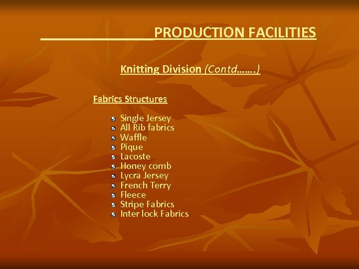 PRODUCTION FACILITIES Knitting Division (Contd……. ) Fabrics Structures Single Jersey All Rib fabrics Waffle
