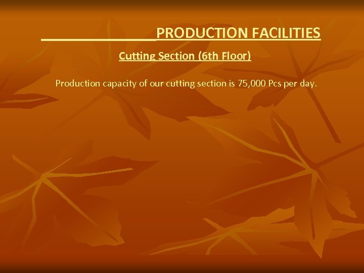PRODUCTION FACILITIES Cutting Section (6 th Floor) Production capacity of our cutting section is
