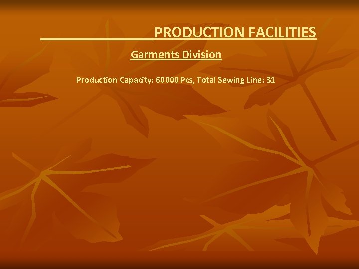 PRODUCTION FACILITIES Garments Division Production Capacity: 60000 Pcs, Total Sewing Line: 31 