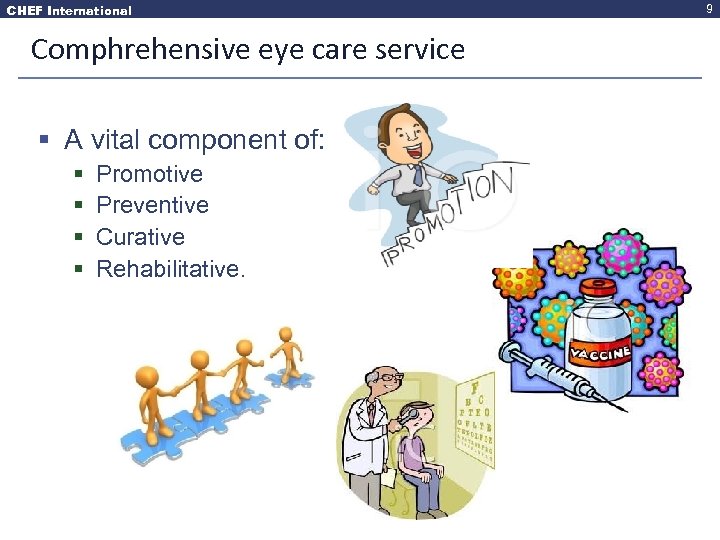 CHEF International Comphrehensive eye care service § A vital component of: § § Promotive