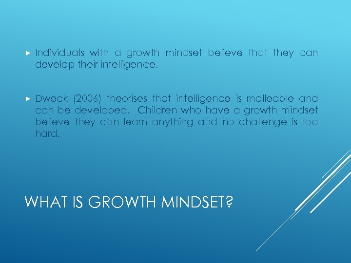  Individuals with a growth mindset believe that they can develop their intelligence. Dweck