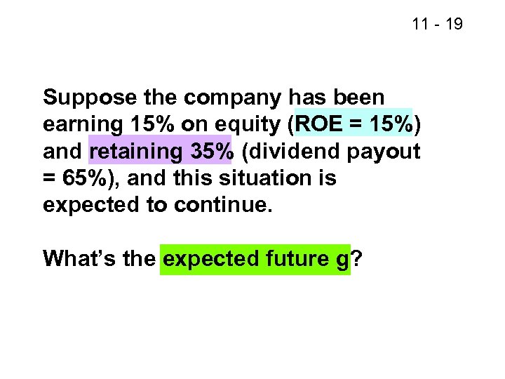 11 - 19 Suppose the company has been earning 15% on equity (ROE =