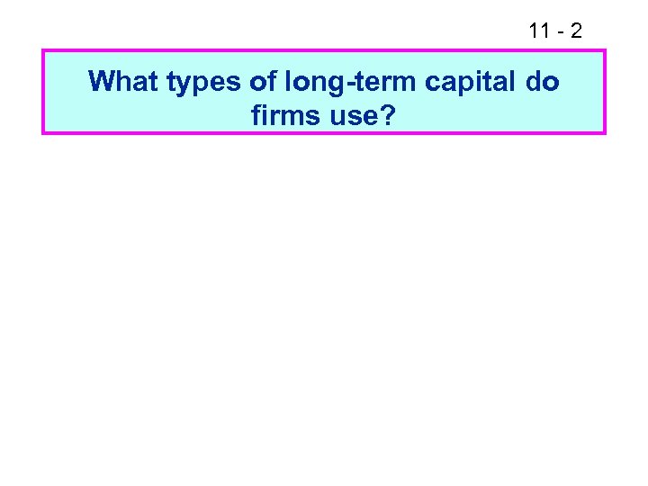 11 - 2 What types of long-term capital do firms use? 
