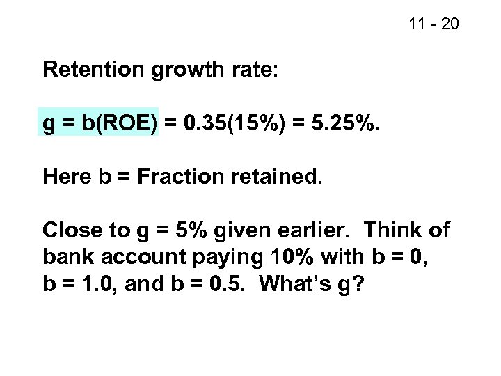 11 - 20 Retention growth rate: g = b(ROE) = 0. 35(15%) = 5.