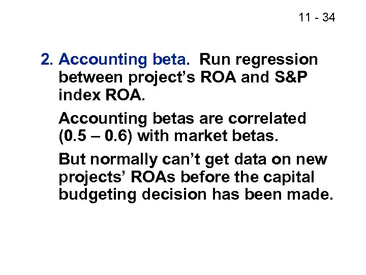 11 - 34 2. Accounting beta. Run regression between project’s ROA and S&P index