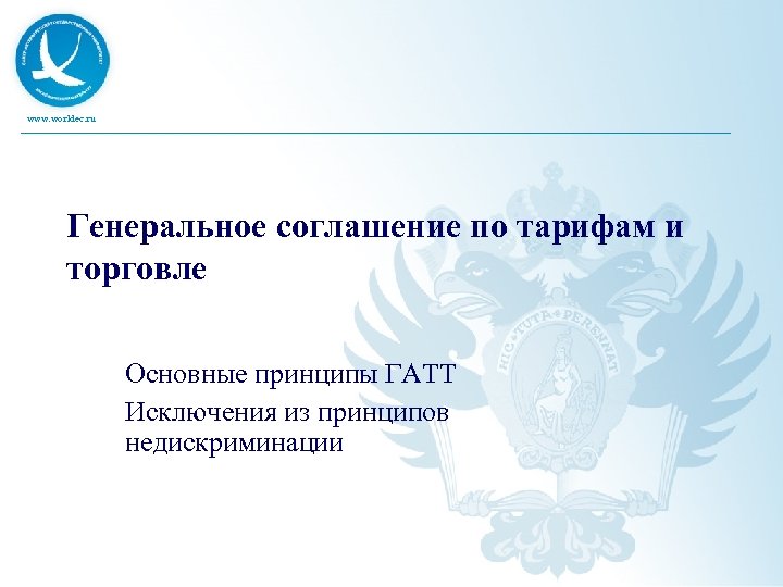 www. worldec. ru Генеральное соглашение по тарифам и торговле Основные принципы ГАТТ Исключения из