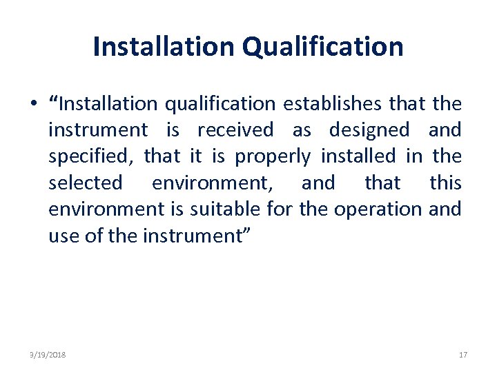 Installation Qualification • “Installation qualification establishes that the instrument is received as designed and