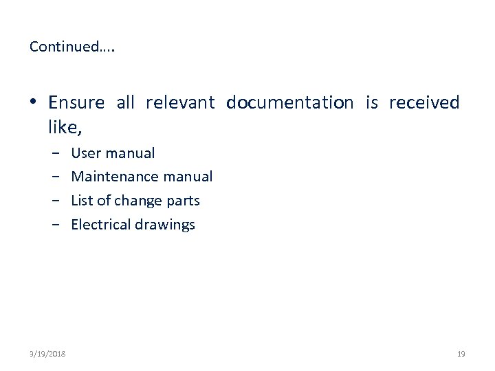 Continued…. • Ensure all relevant documentation is received like, − − 3/19/2018 User manual