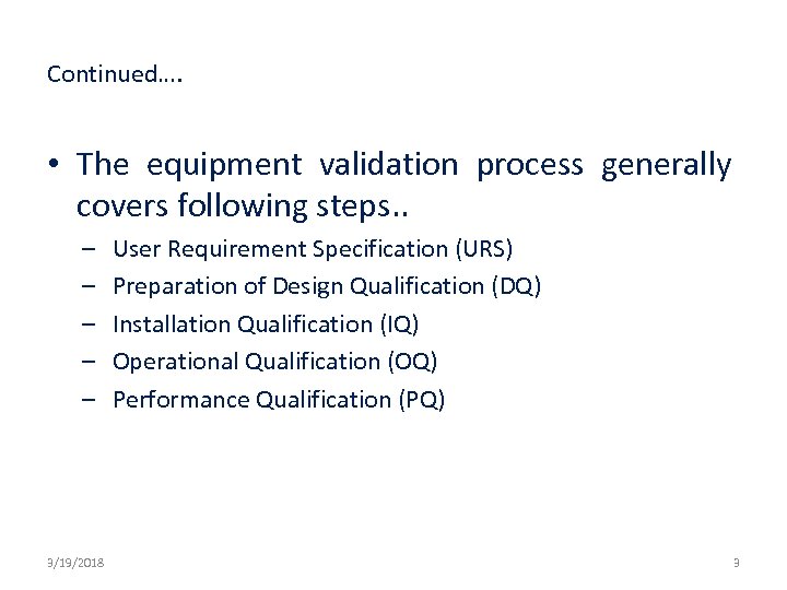 Continued…. • The equipment validation process generally covers following steps. . – – –