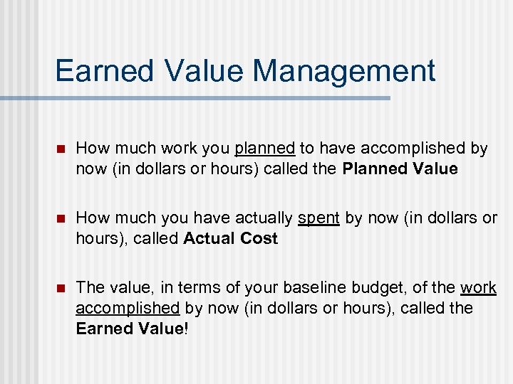 Earned Value Management n How much work you planned to have accomplished by now