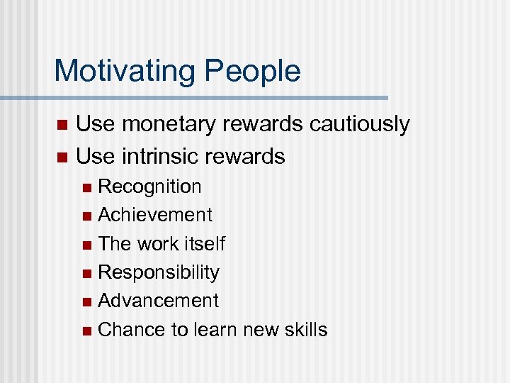 Motivating People Use monetary rewards cautiously n Use intrinsic rewards n Recognition n Achievement