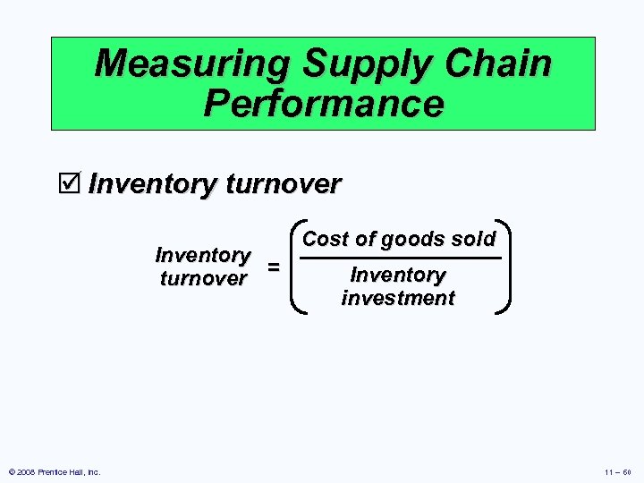 Measuring Supply Chain Performance þ Inventory turnover = © 2008 Prentice Hall, Inc. Cost