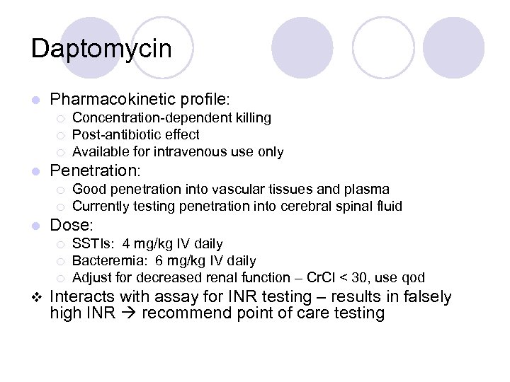 Daptomycin l Pharmacokinetic profile: ¡ ¡ ¡ l Penetration: ¡ ¡ l Good penetration