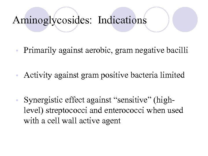 Aminoglycosides: Indications • Primarily against aerobic, gram negative bacilli • Activity against gram positive