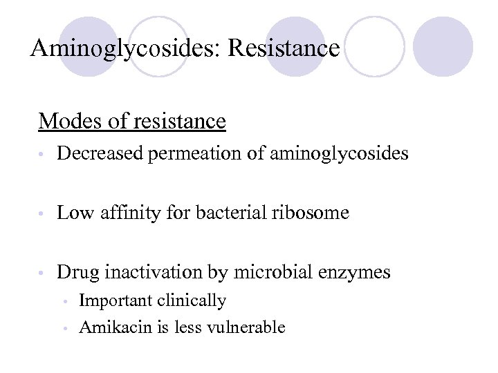 Aminoglycosides: Resistance Modes of resistance • Decreased permeation of aminoglycosides • Low affinity for