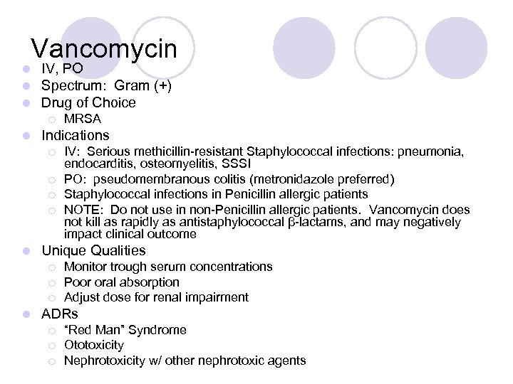 Vancomycin l l l IV, PO Spectrum: Gram (+) Drug of Choice ¡ l