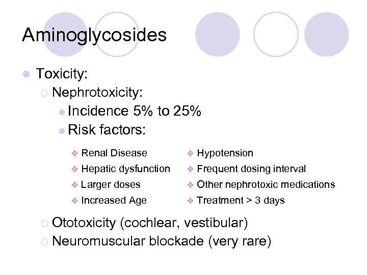 Aminoglycosides l Toxicity: ¡ Nephrotoxicity: l Incidence 5% to 25% l Risk factors: v