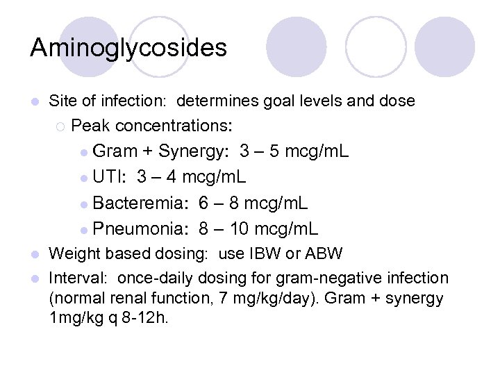 Aminoglycosides l Site of infection: determines goal levels and dose ¡ Peak concentrations: l