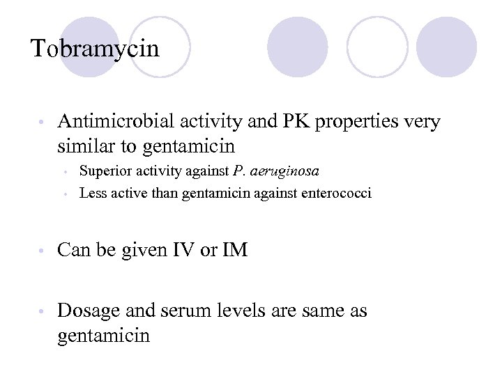 Tobramycin • Antimicrobial activity and PK properties very similar to gentamicin • • Superior