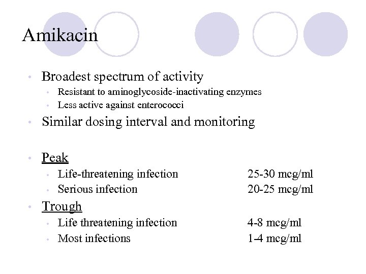 Amikacin • Broadest spectrum of activity • • Resistant to aminoglycoside-inactivating enzymes Less active